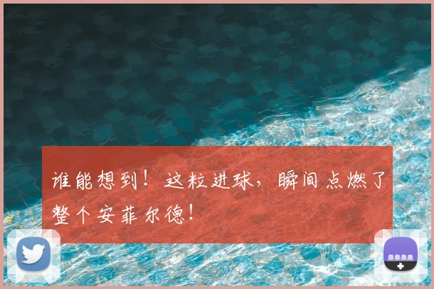 谁能想到!这粒进球,瞬间点燃了整个安菲尔德!