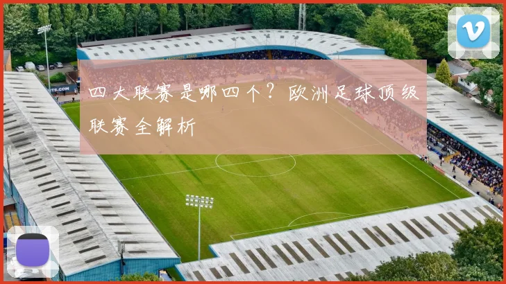 四大联赛是哪四个?欧洲足球顶级联赛全解析